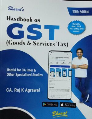 BHARAT'S HANDBOOK ON GST (GOODS & SERVICES TAX) USEFUL FOR CA INTER & OTHER SPECIALISED STUDIES CA. RAJ K AGRAWAL 10TH EDITION