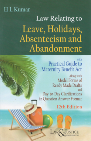 Law&justice Law Relating to Leave, Holidays, Absenteeism and Abandonment with Practical Guide to Maternity Benefit Act by H L Kumar Edition 2023