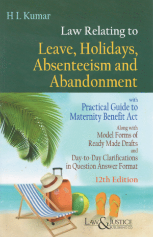 Law&justice Law Relating to Leave, Holidays, Absenteeism and Abandonment with Practical Guide to Maternity Benefit Act by H L Kumar Edition 2023