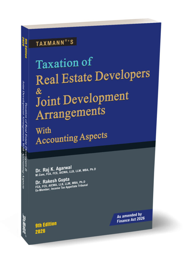Taxmann's Taxation of Real Estate Developers & Joint Development Arrangements with Accounting Aspects As Amended by Finance Act 2026 by Raj K. Agarwal & Rakesh Gupta 9th Edition 2026