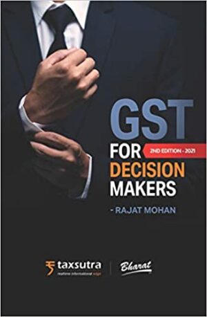 Bharats GST for decision makers By Rajat Mohan Edition 2021