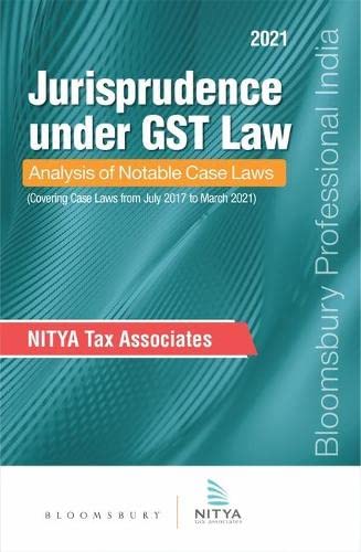 Bloomsbury Jurisprudence Under GST Law Analysis of Notable Case Laws by Nitya Tax Associates Edition 2021