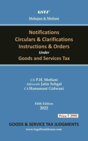 GSTJ Mahajan & Motlani Notifications Cirulars & Clarifications Instructions & Orders Under Goods And Services Tax by PH Motlani & Jatin Sehgal Edition 2022