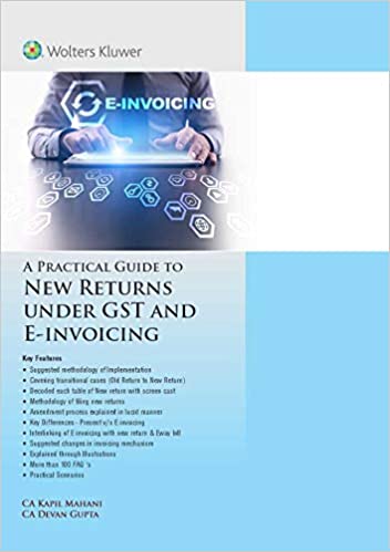 Wolters Kluwer's A Practical guide to New Returns Under Gst and E-Invoicing by CA KAPIL MAHANI ,CA DEVAN GUPTA Edition 2020