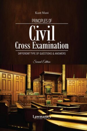 Lawmann's Principles of Civil Cross Examination With Different Type of Questions & Answers By Kant Mani Second Edition 2027