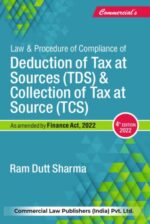 Commercial's Law and Procedure compliance of Deduction of Tax at Source (TDS) Collection of Tax at Source (TCS) As amended by finance act 2022 by RAM DUTT SHARMA Edition 2022