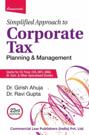 Commercial's Simplified Approach to Corporate Tax Planning & Management Useful For CS Final, CFA,MFC, MBA,M.Com & Other Specialised Studies by GIRISH AHUJA & RAVI GUPTA Edition 2023