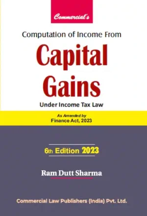 Commercial’s Computation of Income from Capital Gains Under Income Tax Law by Ram Dutt Sharma 6th Edition 2023