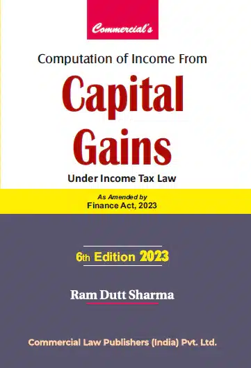 Commercial’s Computation of Income from Capital Gains Under Income Tax Law by Ram Dutt Sharma 6th Edition 2023