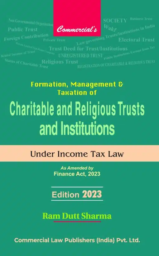 Commercial Formation, Management and Taxation of Charitable and Religious Trust and Institutions Under Income Tax Law By Ram Dutt Sharma Edition April 2023