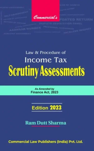 Commercial Law and Procedure of Income Tax Scrutiny Assessments by Ram Dutt Sharma 1st Edition 2023
