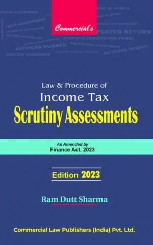 Commercial Law and Procedure of Income Tax Scrutiny Assessments by Ram Dutt Sharma 1st Edition 2023