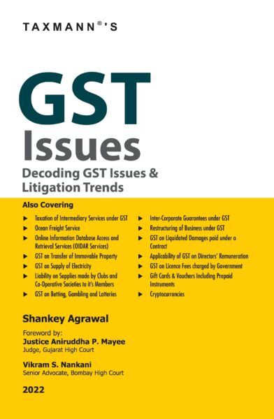 Taxmann GST Issues Decoding GST Issues & Litigation Trends By Shankey Agrawal Edition April 2022