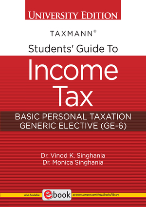 Taxmann Students Guide to Income Tax (University Edition) Basic Personal Taxation Generic Elective (GE-6) For B.com by Vinod K Singhania & Monica Singhania Edition Nov 2022