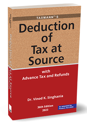 Taxmann's Deduction of Tax at Source with Advance Tax and Refunds by VINOD K SINGHANIA Edition 2023