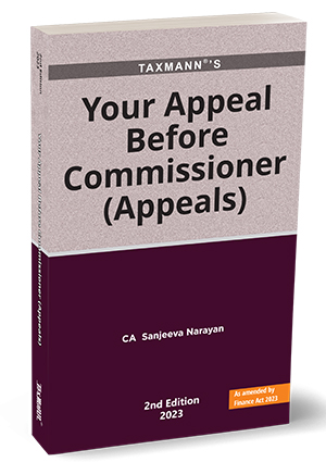 Taxmann's Your Appeal Before Commissioner (Appeals) As amended by Finance Act 2023 by Sanjeeva Narayan Edition 2023