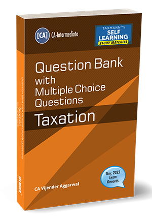 Taxmann Taxation Question Bank with MCQs For CA Inter by Vijender Aggarwal Applicable for November 2023 Exam