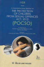 Delhi Law House The Protection of Children from Sexual Offences Act, 2012 ( POCSO ) by Iyer Edition 2023