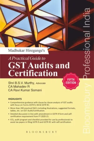 Bloomsbury' A Practical Guide to GST Audits and Certification by MADHUKAR N HIREGANGE, BSV MURTHY,CA MAHADEV R &CA RAVI KUMAR SOMANI  Edition 2021