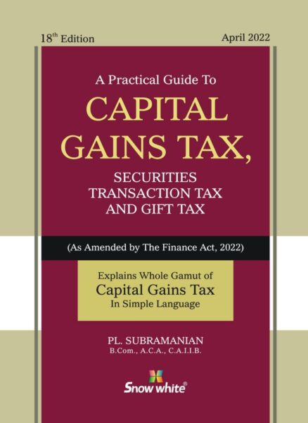 Snow White A Practical Guide to Capital Gains Tax, Securities Transaction Tax and Gift Tax by PL Subramanian 18th Edition 2022
