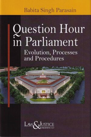 Law&Justice Question Hour in Parliament Evolution, Processes and Procedures by Babita Singh Parasain Edition 2023