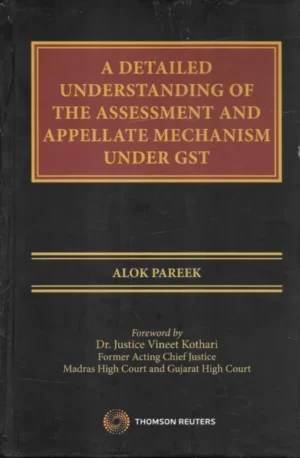 Thomson Reuters A Detailed Understanding of The Assessment and Appellate Mechanism Under GST by Alok Pareek Edition 2022