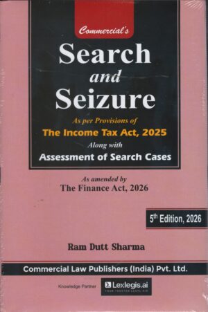 Commercial's Search & Seizure As Per Provisions of The Income Tax Act Assessment of Search Cases by Ram Dutt Sharma 5th Edition 2026