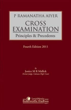 LEXISNEXIS P RAMANATHA AIYER CROSS EXAMINATION PRINCIPLES & PRECEDENTS BY JUSTICE M R MALLICK 4TH EDITION 2025