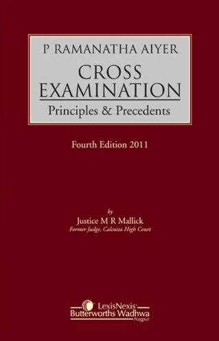 LEXISNEXIS P RAMANATHA AIYER CROSS EXAMINATION PRINCIPLES & PRECEDENTS BY JUSTICE M R MALLICK 4TH  EDITION 2025