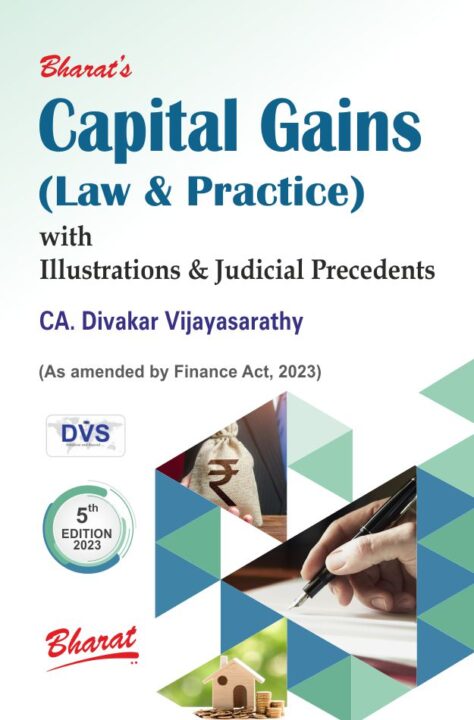 Bharat’s Capital Gains (Law & Practice) with IIIustrations & Judicial Precedents As Amended by Finance Act 2023 by CA Divakar Vijayasarathy Edition 2023