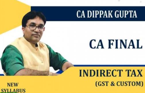 Video Lecture Indirect Tax Laws (Customs + GST) For CA Final New Syllabus by Prof. Dippak Gupta Applicable for Nov 2023 Exam Available in Google Drive