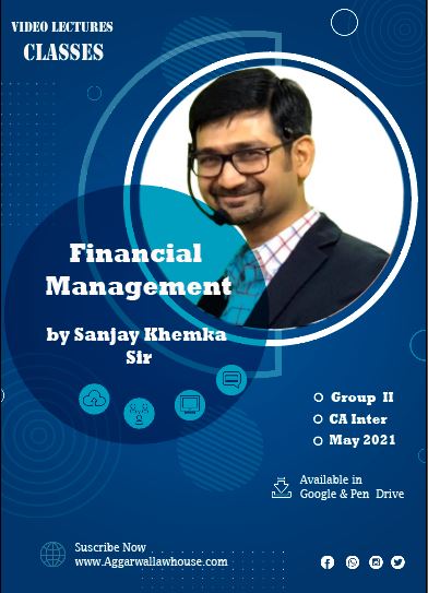 Video Lecture Financial Management For CA Inter Group II New Syllabus by Sanjay Khemka Applicable for May 2021 Exam Available in Google Drive / Pen Drive