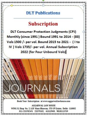 DLT Consumer Protection Judgments (CPJ) Monthly (since 1991 ) Bound 1991 to 2014 - (83) Vols 1500 /- per vol. Bound 2015 to 2021 -  ( I to IV ) Vols 1735/- per vol. Annual Subscription 2023 (for Four Unbourd Vols)