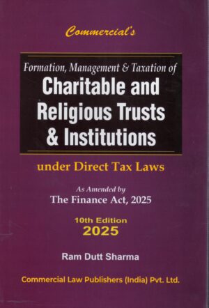 Commercial Formation, Management and Taxation of Charitable and Religious Trust and Institutions Under Direct Tax Law By Ram Dutt Sharma 10th Edition 2025