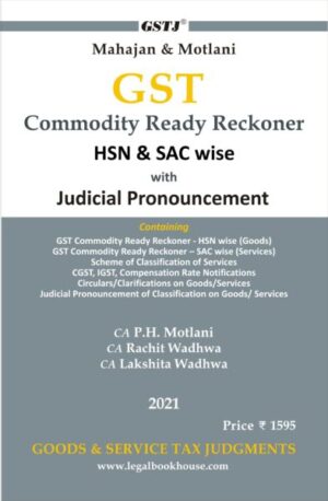 GSTJ's GST Commodity Ready Reckoner HSN & SAC wise with Judicial Pronouncement by CA.P.H MOTLANI & CA. LAKSHITA SEHGAL Edition 2021