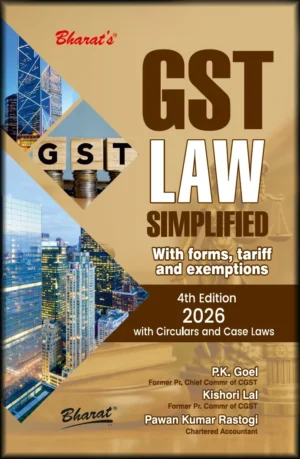 BHARAT GST LAW SIMPLIFIED WITH FORMS, TARIFF, EXEMPTIONS & CIRCULARS BY P.K. GOEL & KISHORI LAL & PAWAN KUMAR RASTOGI 4ND EDITION 2026
