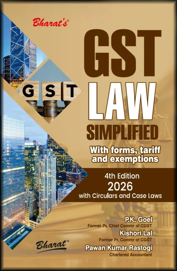 BHARAT GST LAW SIMPLIFIED WITH FORMS, TARIFF, EXEMPTIONS & CIRCULARS BY P.K. GOEL & KISHORI LAL & PAWAN KUMAR RASTOGI 4ND EDITION 2026