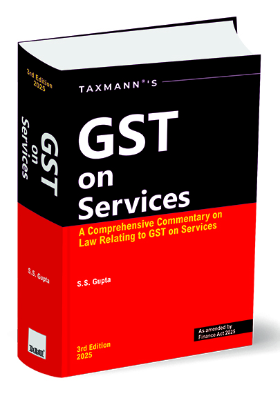 Taxmann GST On Services A Comprehensive Commentary on Law Relating to GST on Services by S S Gupta 3rd Edition 2025