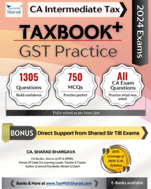 Tax Sharad's TAXBOOK+ (GST - PRACTICE) / Questions, MCQs, All Past Exam Questions / With Direct Support / CA Inter May/Nov 2024