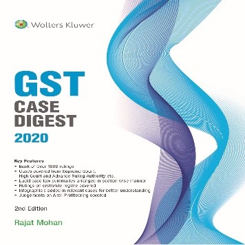 Wolters Kluwer GST Case Digest by Rajat Mohan Edition 2020
