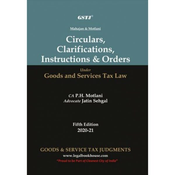 GSTJ Circulars, Clarifications, Instructions & Orders Under Goods and Services Tax Law by PH MOTLANI & JATIN SEHGAL Edition 2020-2021