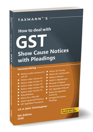 Taxmann How to Deal with GST Show Cause Notices with Pleadings as Amended by Finance act 2025 by Jatin Christopher 5th Edition 2025