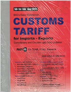 Academy of Business Studies BIG's Easy Reference Customs Tariff For Imports- Exports Part I - Ch 1-71 Part II - Ch 72-98, by ARUN GOYAL 51th Budget Edition August 2025