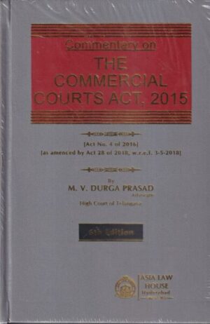 Asia Law House Commentary on The Commercial Courts Act,2015 by M V Durga Prasad Edition 2021