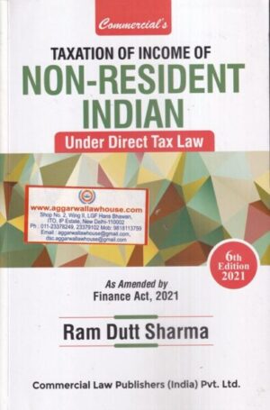Commercial's Taxation of Income of Non-Resident Indian Under Direct Tax Law As Amended by Finance Act, 2021 by Ram Dutt Sharma Edition 2021