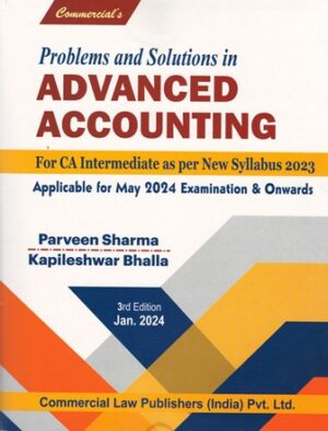 Commercial Problems and Solutions in Advanced Accounting for CA Intermediate (New Syllabus 2023) by PARVEEN SHARMA & KAPILESHWAR BHALLA Applicable for May 2024 Exam