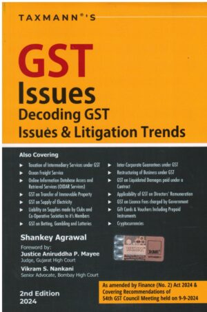 TAXMANN'S GST ISSUES DECODING GST ISSUES & LITIGATION TRENDS BY SHANKEY AGRAWAL & JUSTICE ANIRUDDHA P. M AYEE & VIKRAM S. NANKANI 2ND EDITION 2024
