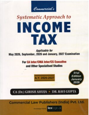 Commercial Systematic Approach to Income Tax for CA Inter New Syllabus 2023 By Dr Girish Ahuja Dr Ravi Gupta Applicable For May 2026-Sept- 2026 & Jan, 2026 Examination