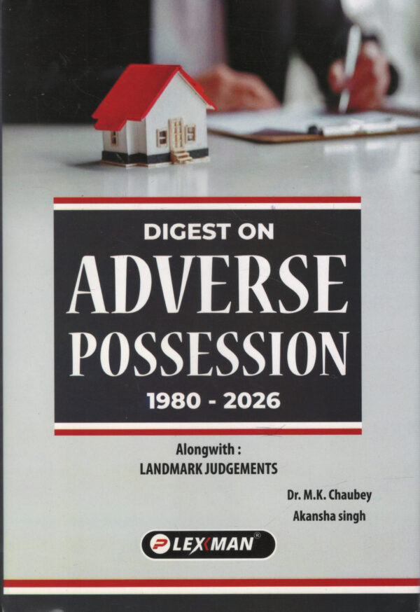 Lexman Digest On Adverse Possession (1980-2026) By Dr. M.K. Chaubey and Akansha Singh 2nd Edition 2026