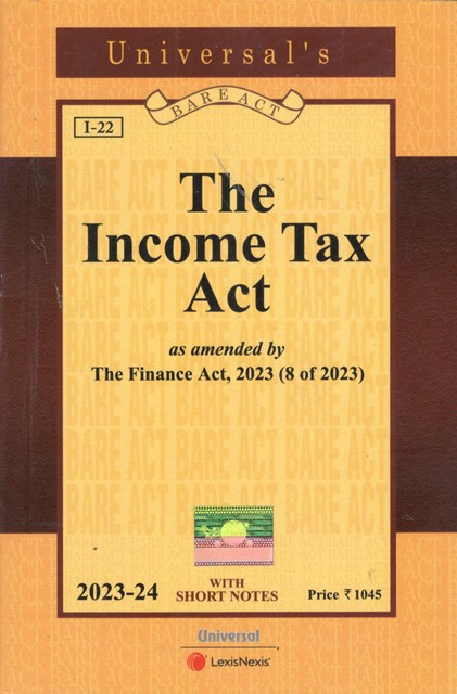Universal's Bare Act The Income Tax Act With Short Notes As amended by the Finance act 2023 ( POCKET) Edition 2023-24